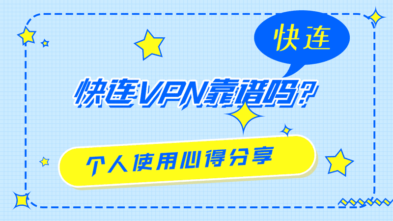 快连VPN靠谱吗？下载前你必须知道这几点